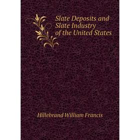 

Книга Slate Deposits and Slate Industry of the United States. Hillebrand William Francis