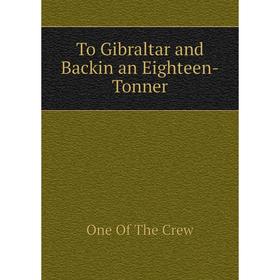 

Книга To Gibraltar and Backin an Eighteen-Tonner. One of The Crew