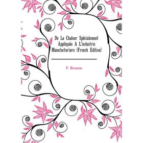 

Книга De La Chaleur Spécialement Appliquée À L'industrie Manufacturière (French Edition). F. Bresson