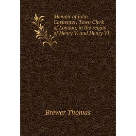 

Книга Memoir of John Carpenter, Town Clerk of London, in the reigns of Henry V and Henry VI