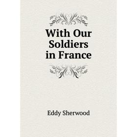 

Книга With Our Soldiers in France