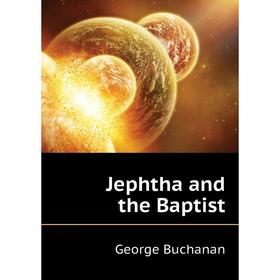 

Книга Jephtha and the Baptist