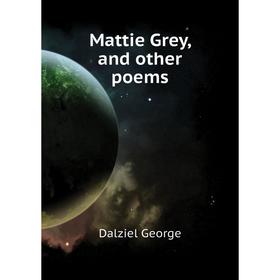 

Книга Mattie Grey, and other poems