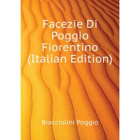 

Книга Facezie Di Poggio Fiorentino (Italian Edition). Bracciolini Poggio