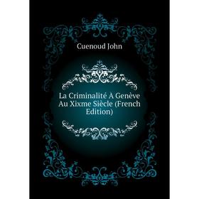 

Книга La Criminalité À Genève Au Xixme Siècle