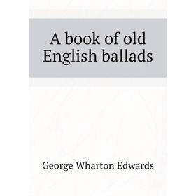 

Книга A book of old English ballads