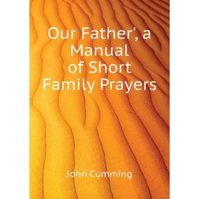 

Книга Our Father', a Manual of Short Family Prayers