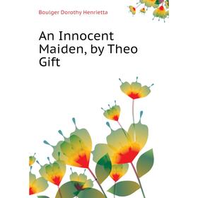 

Книга An Innocent Maiden, by Theo Gift. Boulger Dorothy Henrietta