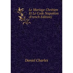 

Книга Le Mariage Chrétien Et Le Code Napoléon