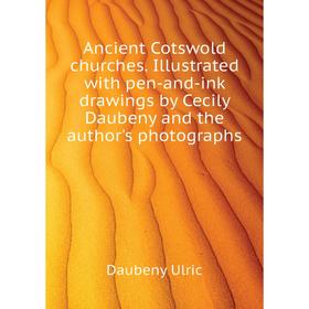 

Книга Ancient Cotswold churches. Illustrated with pen-and-ink drawings by Cecily Daubeny and the author's photographs. Daubeny Ulric