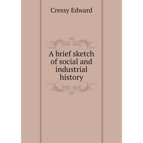 

Книга A brief sketch of social and industrial history. Cressy Edward