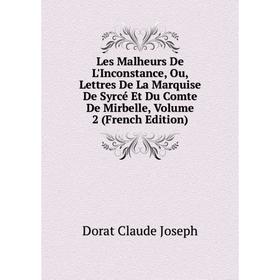 

Книга Les Malheurs De L'Inconstance, Ou, Lettres De La Marquise De Syrcé Et Du Comte De Mirbelle, Volume 2