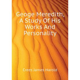 

Книга Geoge Meredith, A Study of His Works and Personality. Crees James Harold