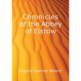 

Книга Chronicles of the Abbey of Elstow. wigram Spencer Robert