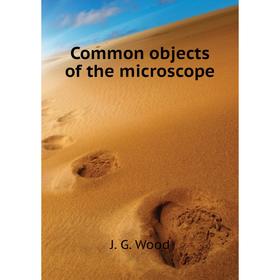 

Книга Common objects of the microscope