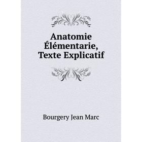 

Книга Anatomie Élémentarie, Texte Explicatif. Bourgery Jean Marc