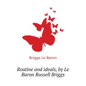 

Книга Routine and ideals, by Le Baron Russell Briggs. Briggs Le Baron