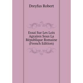 

Книга Essai Sur Les Lois Agraires Sous La République Romaine (French Edition). Dreyfus Robert