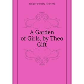 

Книга A Garden of Girls, by Theo Gift. Boulger Dorothy Henrietta