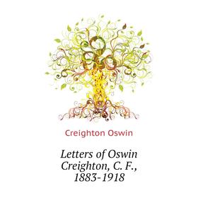 

Книга Letters of Oswin Creighton, C F, 1883-1918