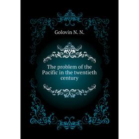 

Книга The problem of the Pacific in the twentieth century. Golovin N. N.