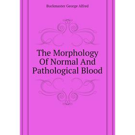 

Книга The Morphology of Normal and Pathological Blood. Buckmaster George Alfred