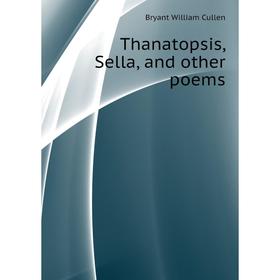 

Книга Thanatopsis, Sella, and other poems. Bryant William Cullen