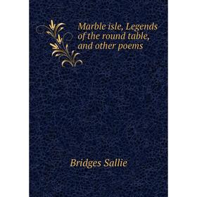 

Книга Marble isle, Legends of the round table, and other poems