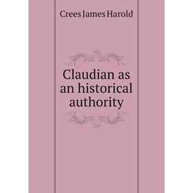 

Книга Claudian as an historical authority. Crees James Harold