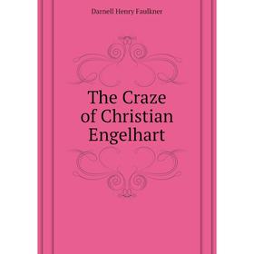 

Книга The Craze of Christian Engelhart. Darnell Henry Faulkner