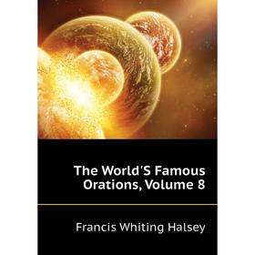 

Книга The World'S Famous Orations, Volume 8. W. Halsey Francis