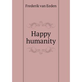 

Книга Happy humanity