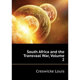 

Книга South Africa and the Transvaal War, Volume 2. Creswicke Louis