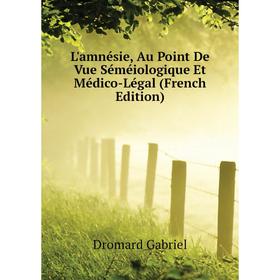 

Книга L'amnésie, Au Point De Vue Séméiologique Et Médico-Légal