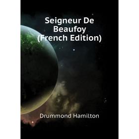 

Книга Seigneur De Beaufoy (French Edition). Drummond Hamilton