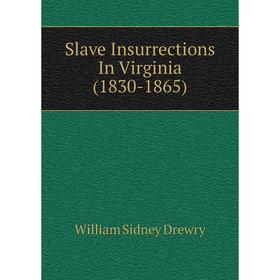

Книга Slave Insurrections In Virginia (1830-1865). William Sidney Drewry