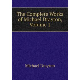 

Книга The Complete Works of Michael Drayton, Volume 1. Drayton Michael