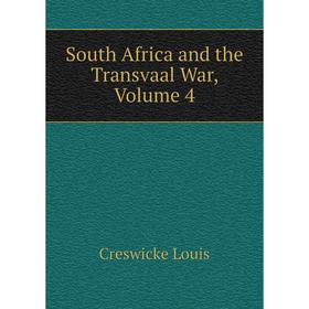 

Книга South Africa and the Transvaal War, Volume 4. Creswicke Louis