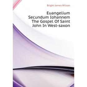 

Книга Euangelium Secundum Iohannem The Gospel of Saint John In West-saxon. Bright James Wilson