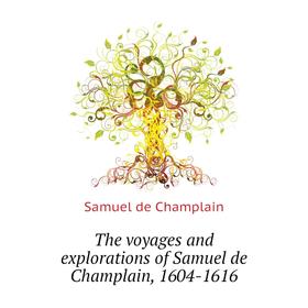 

Книга The voyages and explorations of Samuel de Champlain, 1604-1616. Samuel de Champlain