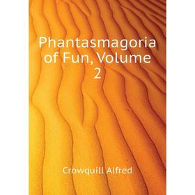 

Книга Phantasmagoria of Fun, Volume 2
