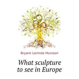 

Книга What sculpture to see in Europe