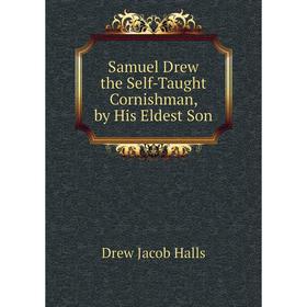 

Книга Samuel Drew the Self-Taught Cornishman, by His Eldest Son. Drew Jacob Halls