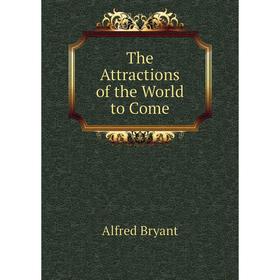 

Книга The Attractions of the World to Come