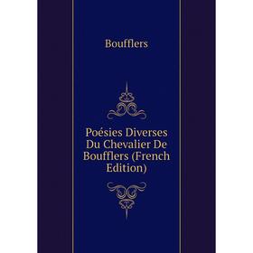 

Книга Poésies Diverses Du Chevalier De Boufflers (French Edition). Boufflers