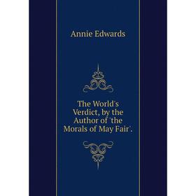 

Книга The World's Verdict, by the Author of 'the Morals of May Fair'.. Edwards Annie