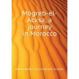 

Книга Mogreb-el-Acksa, a journey in Morocco