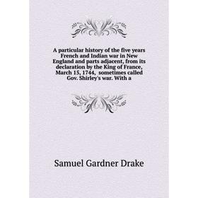 

Книга A particular history of the five years French and Indian war in New England and parts adjacent, from its declaration by the King of France, 15.0