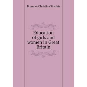 

Книга Education of girls and women in Great Britain. Bremner Christina Sinclair