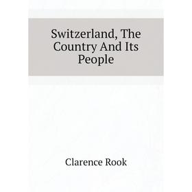 

Книга Switzerland, The Country And Its People